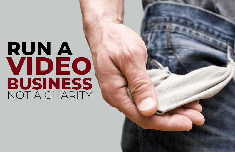 Run a Video Business Not a Charity